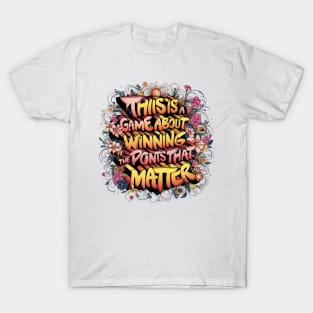 This is a game about winning the points that matter. T-Shirt